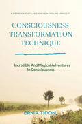 Consciousness Transformation Technique: Incredible And Magical Adventures In Consciousness - Paperback