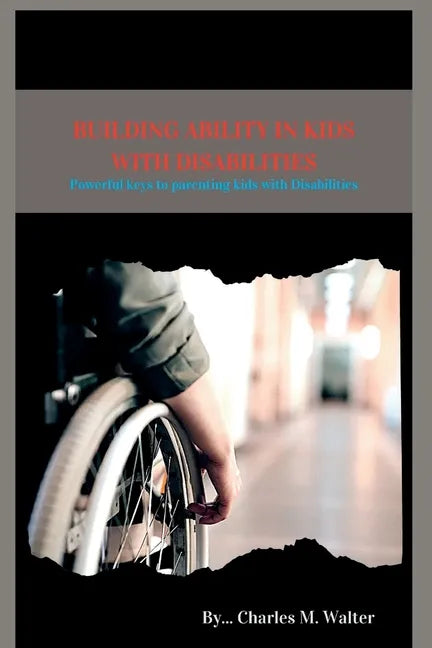 Building Ability in Kids with Disabilities: Powerful keys to parenting kids with Disabilities - Paperback