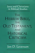 The Hebrew Bible, the Old Testament, and Historical Criticism: Jews and Christians in Biblical Studies - Paperback