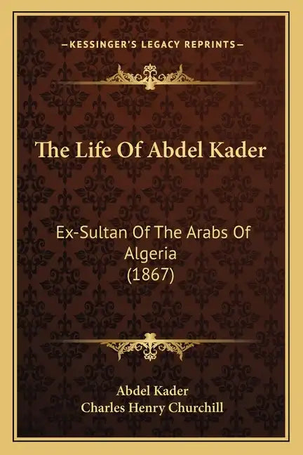 The Life Of Abdel Kader: Ex-Sultan Of The Arabs Of Algeria (1867) - Paperback