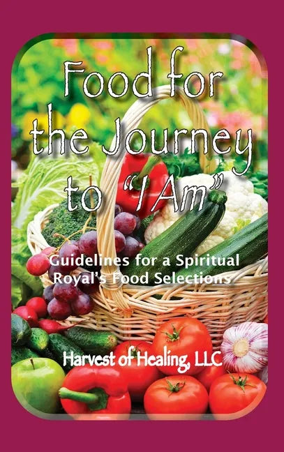 Food for the Journey to "I AM": Guidelines for a Spiritual Royal's Food Selections - Hardcover