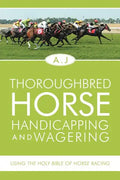 Thoroughbred Horse Handicapping and Wagering: Using the Holy Bible of Horse Racing - Paperback