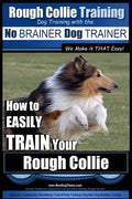 Rough Collie Training Dog Training with the No BRAINER Dog TRAINER We Make it THAT Easy!: How to EASILY TRAIN Your Rough Collie - Paperback