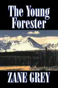 The Young Forester by Zane Grey, Fiction, Western, Historical - Hardcover