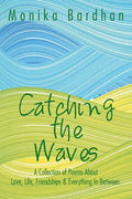 Catching the Waves: A Collection of Poems about Love, Life, Friendships & Everything in Between. - Paperback