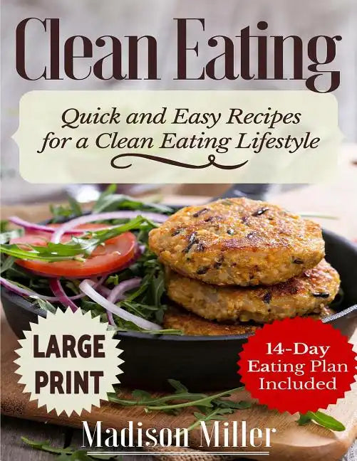Clean Eating ***Large Print Edition***: Quick and Easy Recipes for a Clean Eating Lifestyle (14-Day Eating Plan Included) - Paperback