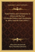 Trade Politics and Christianity in Africa and the East (1916trade Politics and Christianity in Africa and the East (1916) ) - Paperback
