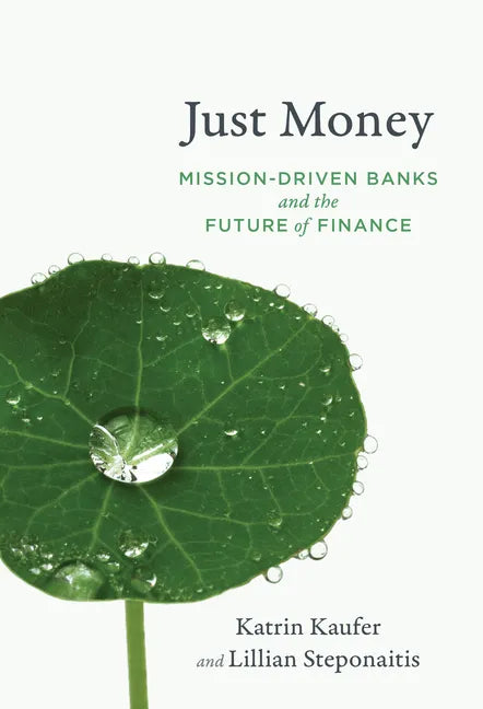 Just Money: Mission-Driven Banks and the Future of Finance - Paperback