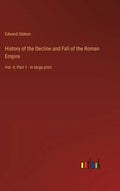 History of the Decline and Fall of the Roman Empire: Vol. 4; Part 1 - in large print - Hardcover