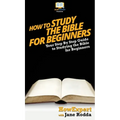 How To Study The Bible for Beginners: Your Step By Step Guide To Studying The Bible for Beginners - Hardcover