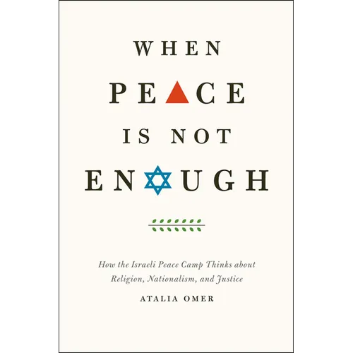 When Peace Is Not Enough: How the Israeli Peace Camp Thinks about Religion, Nationalism, and Justice - Paperback