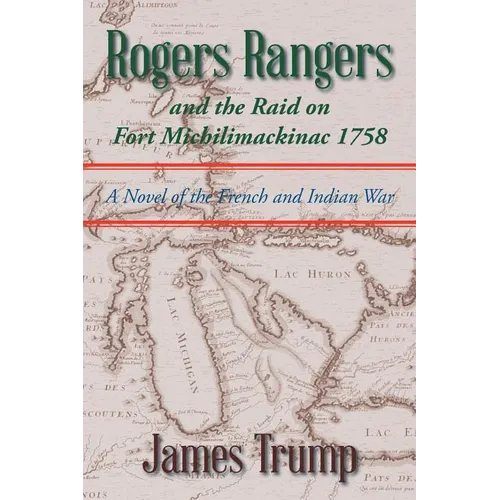 Rogers Rangers and the Raid on Fort Michilimackinac 1758: A Novel of the French and Indian War - Paperback