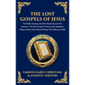 The Lost Gospels of Jesus: The Secret Gospels of Thomas, Mary Magdalene, Philip, and Other Early Christian Writings That Challenge the Bible (Deluxe H - Hardcover