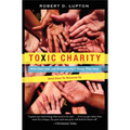 Toxic Charity: How Churches and Charities Hurt Those They Help (and How to Reverse It) - Paperback