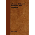 A Manual Of Church Decoration And Symbolism - Paperback
