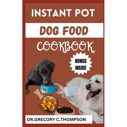 Instant Pot Dog Food Cookbook: The Complete Instant Pot Canine Cookery: A Flavorful Journey for Furry Friends" - Paperback
