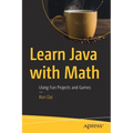 Learn Java with Math: Using Fun Projects and Games - Paperback