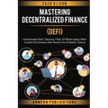 Mastering Decentralized Finance (DeFi): Understand Defi, Destroy Fear of Bankruptcy after Crypto Revolution and Invest for a Better Future - Paperback