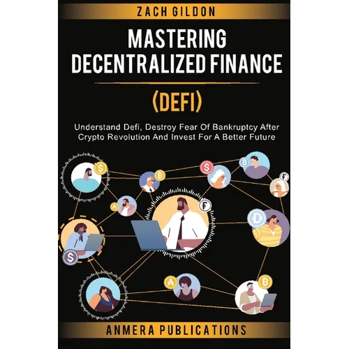 Mastering Decentralized Finance (DeFi): Understand Defi, Destroy Fear of Bankruptcy after Crypto Revolution and Invest for a Better Future - Paperback