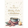 The Tiny Book of Holiday Calm A Mindfulness Exercises Book with Daily Self-Care Affirmations, Gratitude Journal Prompts & Positive Quotes About Yourse - Paperback