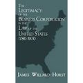 The Legitimacy of the Business Corporation in the Law of the United States, 1780-1970 - Hardcover