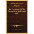 The Physiology Of The Foetus, Liver, And Spleen (1831) - Paperback