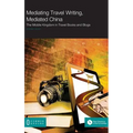 Mediating Travel Writing, Mediated China: The Middle Kingdom in Travel Books and Blogs - Hardcover