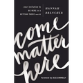 Come Matter Here: Your Invitation to Be Here in a Getting There World - Paperback