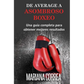 De Average A Asombroso Boxeo: Una guia completa para obtener mejores resultados - Paperback