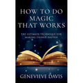 How to Do Magic That Works: The Ultimate Technique for Making Things Happen - Paperback