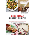 Christmas Dessert Recipes: 50 + Recipes to Make Holiday Meals Simple (An Inspiring Quick and Easy Christmas Cookbook for You) - Paperback