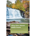 Hiking Metro Atlanta's Hidden Forests: An Hour or Less from Downtown - Paperback