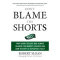 Don't Blame the Shorts: Why Short Sellers Are Always Blamed for Market Crashes and How History Is Repeating Itself - Hardcover
