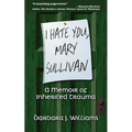 I Hate You, Mary Sullivan: A Memoir of Inherited Trauma - Paperback
