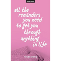 All The Reminders You Need To Get You Through Anything In Life - Paperback