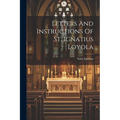 Letters And Instructions Of St. Ignatius Loyola - Paperback