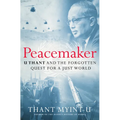 Peacemaker: U Thant and the Forgotten Quest for a Just World - Hardcover