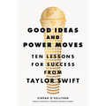 Good Ideas and Power Moves: Ten Lessons for Success from Taylor Swift - Hardcover