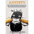 Anxiety: How to Stop Worrying and Overcome Your Fears by Relieving Anxiety and Depression, Panic Attacks, Social Anxiety and Stress. - Paperback