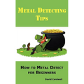 Metal Detecting Tips: How to Metal Detect for Beginners. Learn How to Find the Best Metal Detector for Coin Shooting, Relic Hunting, Gold Prospecting, - Paperback