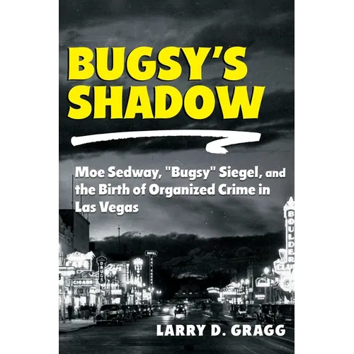 Bugsy's Shadow: Moe Sedway, Bugsy Siegel, and the Birth of Organized Crime in Las Vegas - Paperback