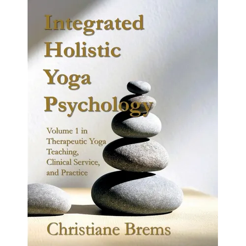 Integrated Holistic Yoga Psychology: Volume 1 in Therapeutic Yoga Teaching, Clinical Service, and Practice - Paperback