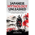 Japanese Mythology Unleashed: Discover Shinto Deities, Yōkai, and Historic Heroes on a Journey Through Ancient Japan - Hardcover
