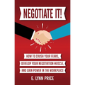 Negotiate It!: How to Crush Your Fears, Develop Your Negotiation Muscle, and Gain Power in the Workplace - Paperback