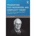 Pragmatism, Post-modernism, and Complexity Theory: The "Fascinating Imaginative Realm" of William E. Doll, Jr. - Paperback