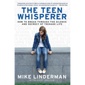 The Teen Whisperer: How to Break Through the Silence and Secrecy of Teenage Life - Paperback