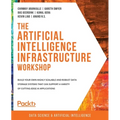 The Artificial Intelligence Infrastructure Workshop: Build your own highly scalable and robust data storage systems that can support a variety of cutt - Paperback