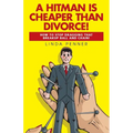 A Hitman Is Cheaper Than Divorce!: How to Stop Dragging That Breakup Ball and Chain - Paperback