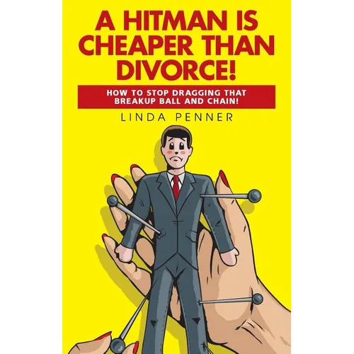 A Hitman Is Cheaper Than Divorce!: How to Stop Dragging That Breakup Ball and Chain - Paperback