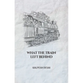 What the Train Left Behind - Paperback